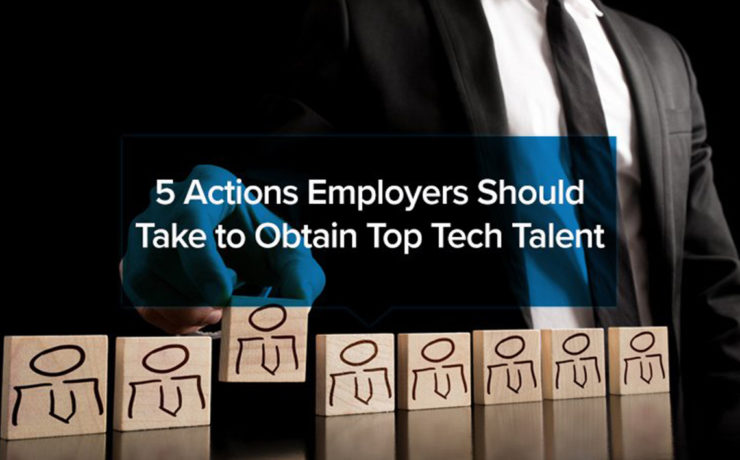 5 Actions Employers Should Take to Obtain Top Tech Talent