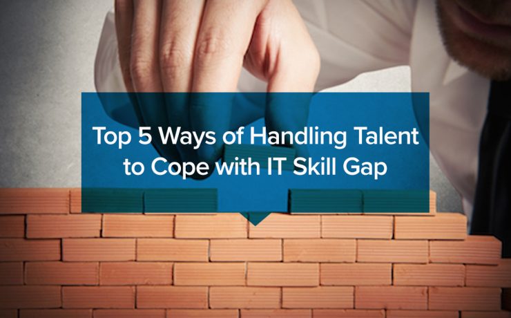 Top 5 Ways of Handling Talent to Cope with IT Skill Gap