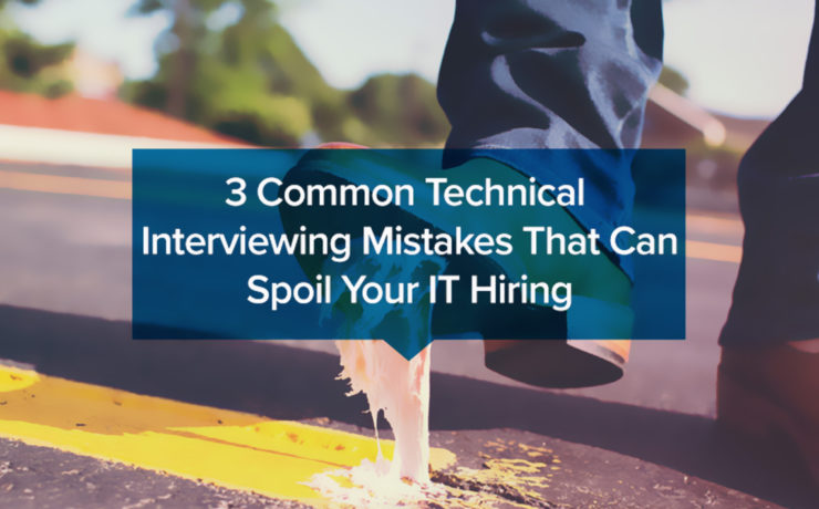 3 Common Technical Interviewing Mistakes That Can Spoil Your IT Hiring