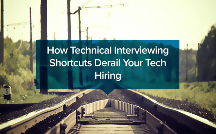 How Technical Interviewing Shortcuts Derail Your Tech Hiring