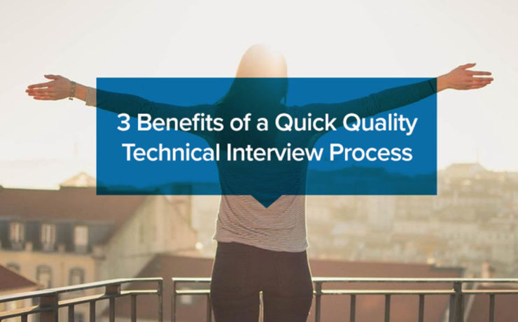 3 Benefits of a Quick, Quality Technical Interview Process