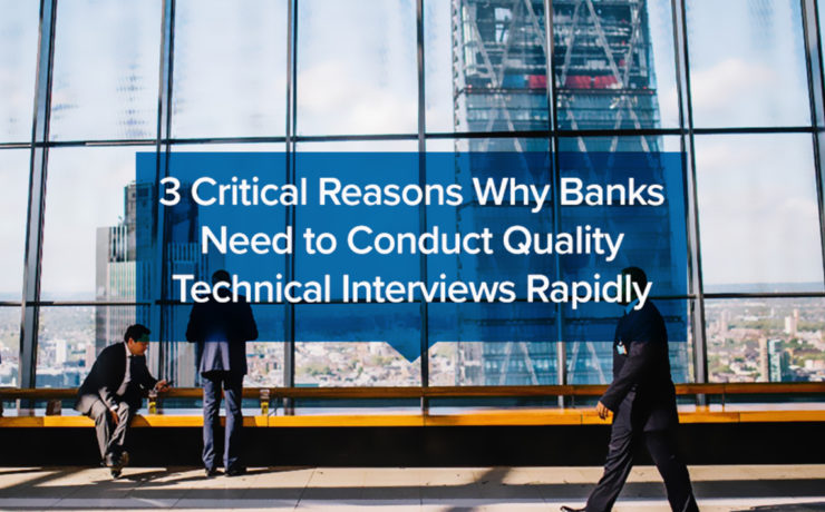 3 Critical Reasons Why Banks Need to Conduct Quality Technical Interviews Rapidly
