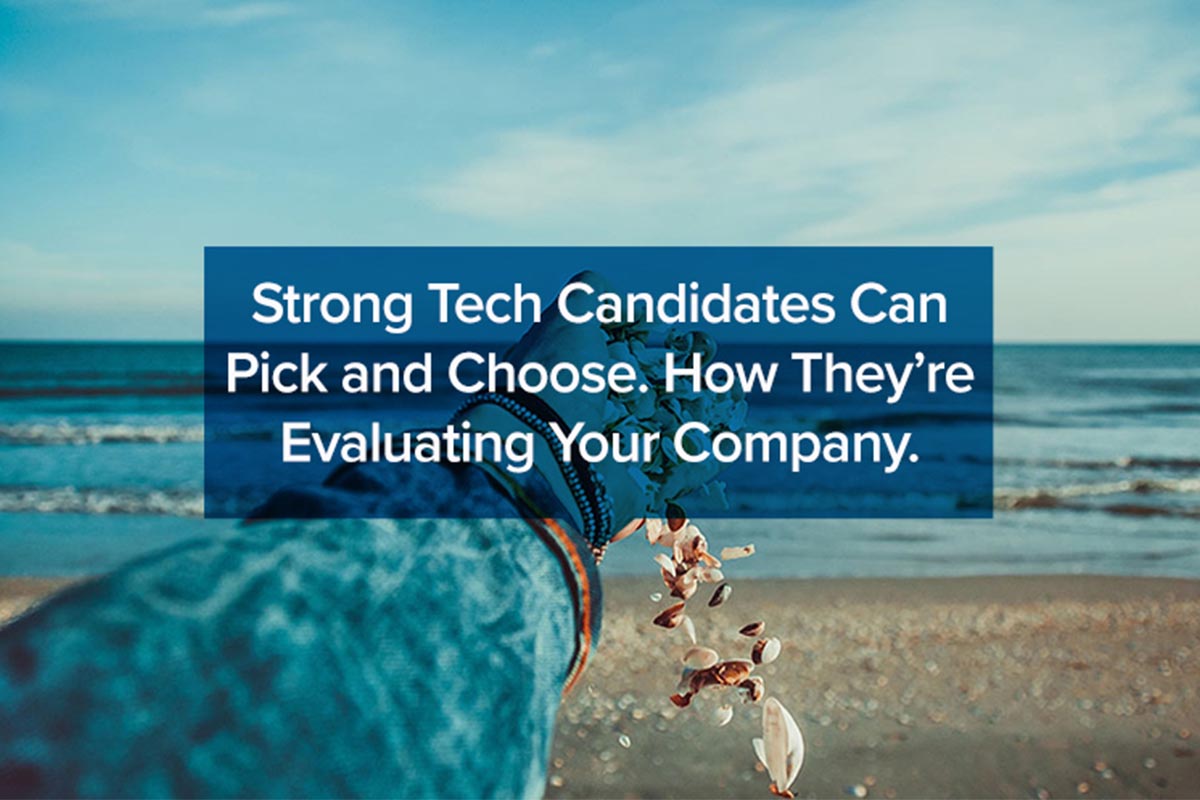 Strong Tech Candidates Can Pick and Choose. How They’re Evaluating Your Company.