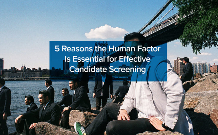 5 Reasons the Human Factor Is Essential for Effective Candidate Screening