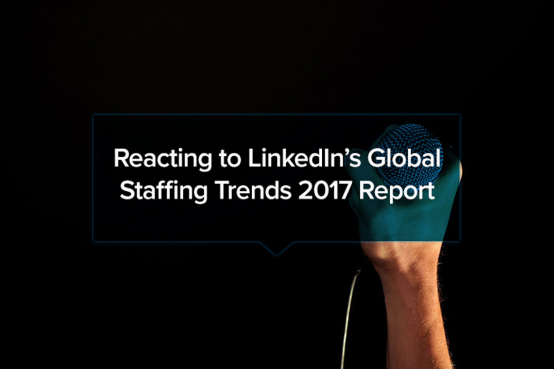 Reacting to LinkedIn’s Global Staffing Trends 2017 Report