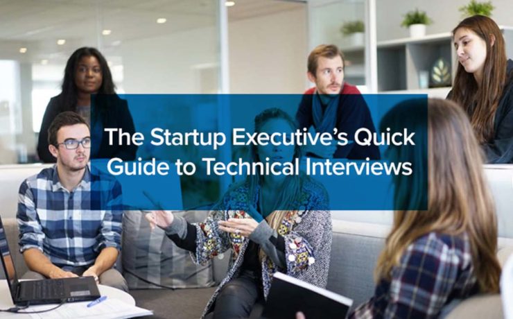 The Startup Executive’s Quick Guide to Technical Interviews