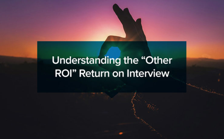 Understanding the “Other ROI” Return on Interview