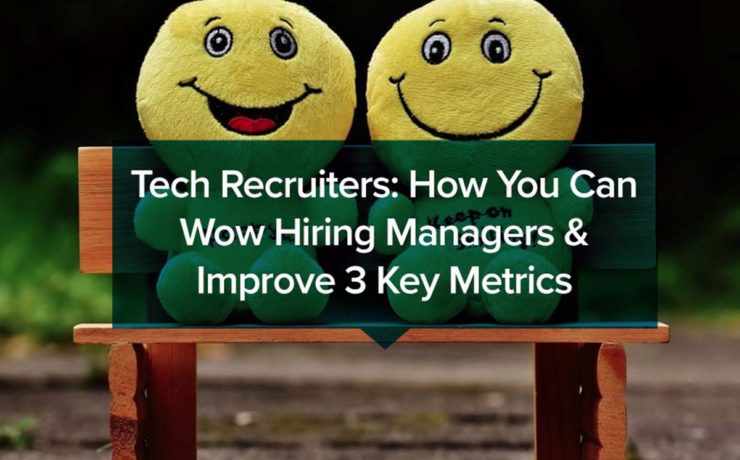 Tech Recruiters How You Can Wow Hiring Managers _ Improve 3 Key Metrics