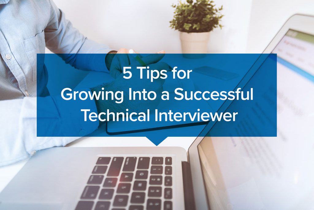 5 Tips For Growing Into A Successful Technical Interviewer