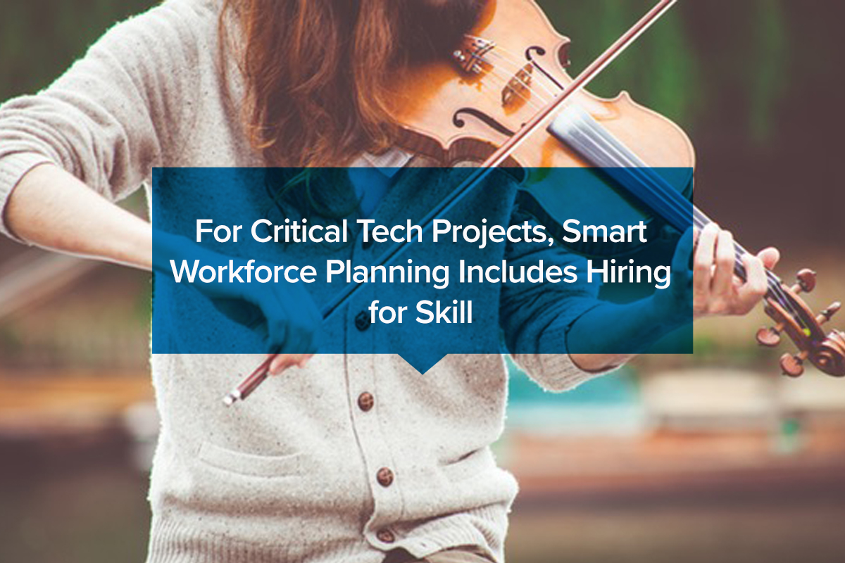 For Critical Tech Projects, Smart Workforce Planning Includes Hiring for Skill