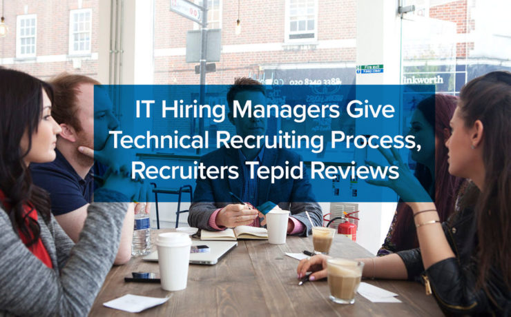 IT Hiring Managers Give Technical Recruiting Process, Recruiters Tepid Reviews