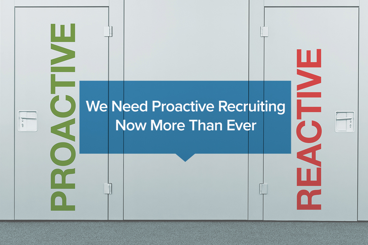 We Need Proactive Recruiting Now More Than Ever