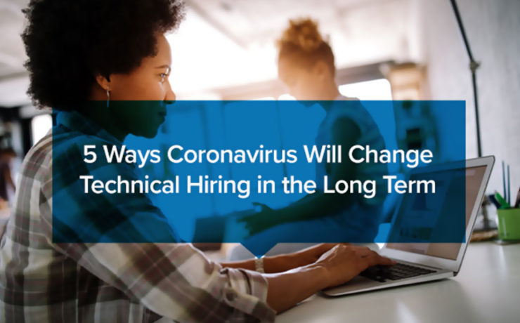 5 Ways Coronavirus Will Change Technical Hiring in the Long Term